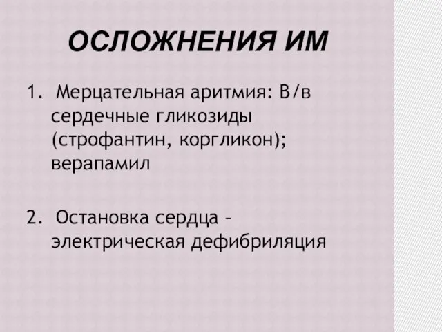 ОСЛОЖНЕНИЯ ИМ 1. Мерцательная аритмия: В/в сердечные гликозиды (строфантин, коргликон); верапамил