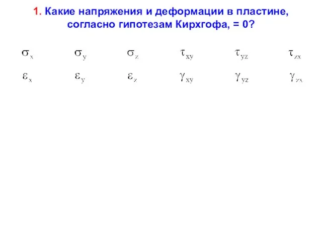 1. Какие напряжения и деформации в пластине, согласно гипотезам Кирхгофа, = 0?