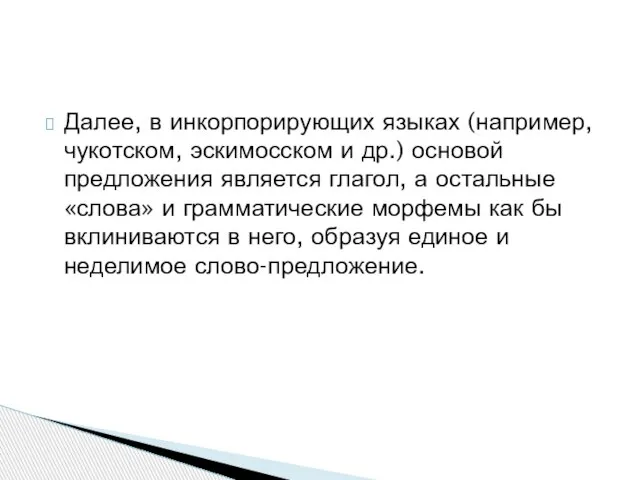 Далее, в инкорпорирующих языках (например, чукотском, эскимосском и др.) основой предложения