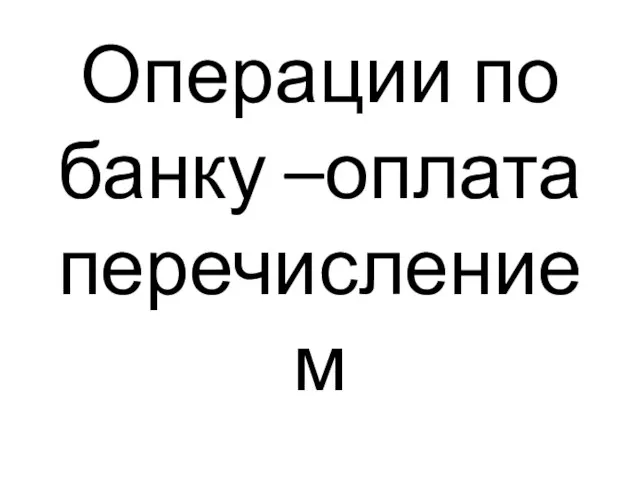 Операции по банку –оплата перечислением