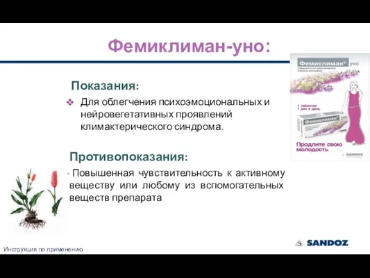 Фемиклиман-уно: Показания: Для облегчения психоэмоциональных и нейровегетативных проявлений климактерического синдрома. Противопоказания: