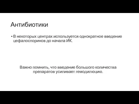 Антибиотики В некоторых центрах используется однократное введение цефалоспоринов до начала ИК.