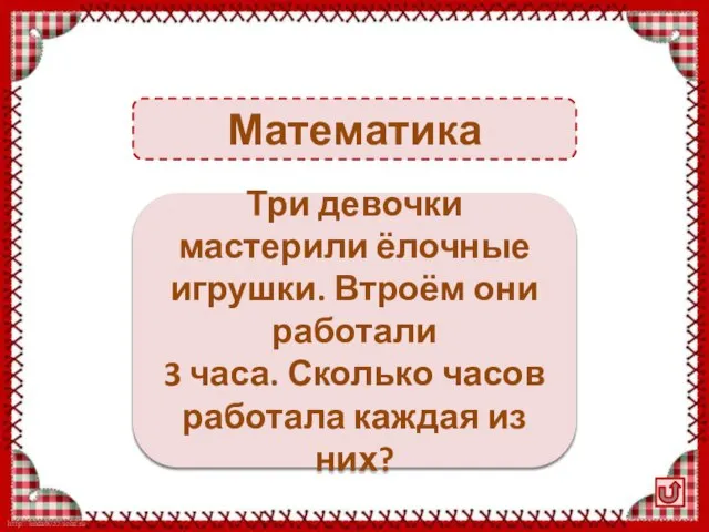 Математика 3 часа Три девочки мастерили ёлочные игрушки. Втроём они работали