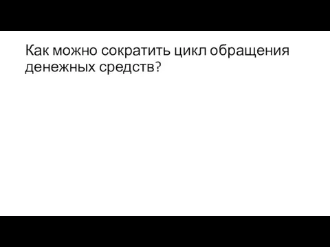 Как можно сократить цикл обращения денежных средств?