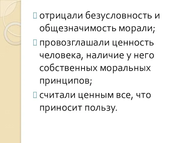 отрицали безусловность и общезначимость морали; провозглашали ценность человека, наличие у него