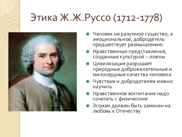 Этика Ж.Ж.Руссо (1712-1778) Человек не разумное существо, а эмоциональное, добродетель предшествует