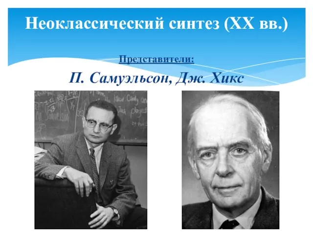 Неоклассический синтез (XX вв.) Представители: П. Самуэльсон, Дж. Хикс