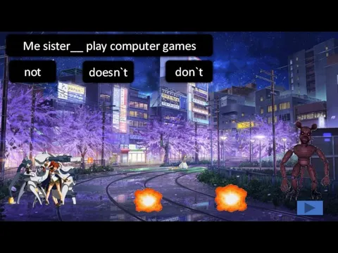doesn`t don`t not Me sister__ play computer games