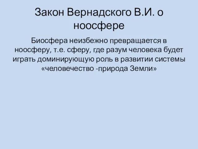 Закон Вернадского В.И. о ноосфере Биосфера неизбежно превращается в ноосферу, т.е.