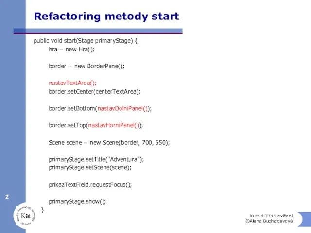 Refactoring metody start public void start(Stage primaryStage) { hra = new