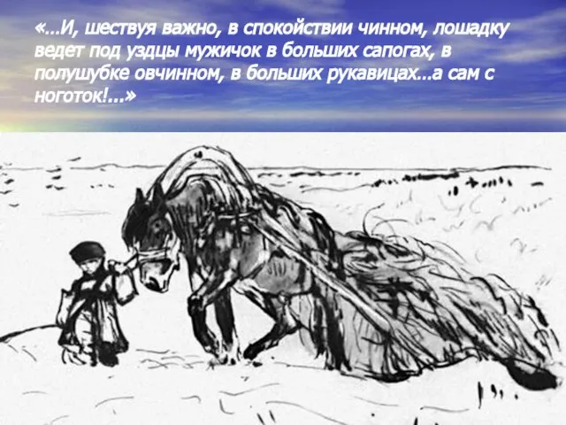 «…И, шествуя важно, в спокойствии чинном, лошадку ведет под уздцы мужичок