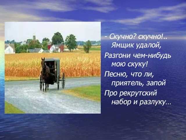 - Скучно? скучно!.. Ямщик удалой, Разгони чем-нибудь мою скуку! Песню, что