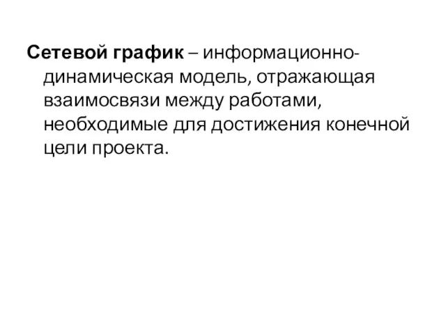 Сетевой график – информационно-динамическая модель, отражающая взаимосвязи между работами, необходимые для достижения конечной цели проекта.