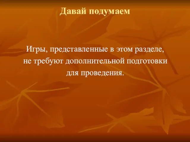 Давай подумаем Игры, представленные в этом разделе, не требуют дополнительной подготовки для проведения.