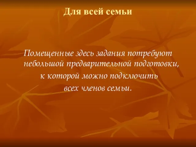 Для всей семьи Помещенные здесь задания потребуют небольшой предварительной подготовки, к