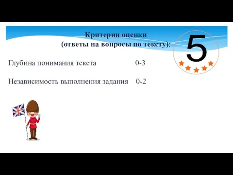 Критерии оценки (ответы на вопросы по тексту): Глубина понимания текста 0-3 Независимость выполнения задания 0-2