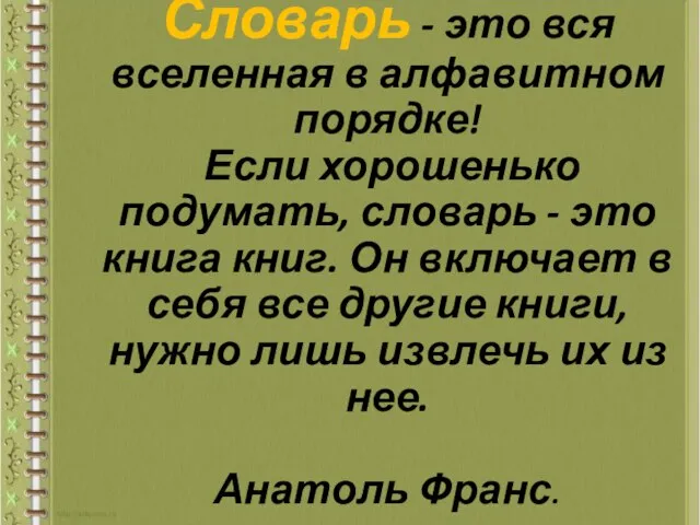 Словарь - это вся вселенная в алфавитном порядке! Если хорошенько подумать,