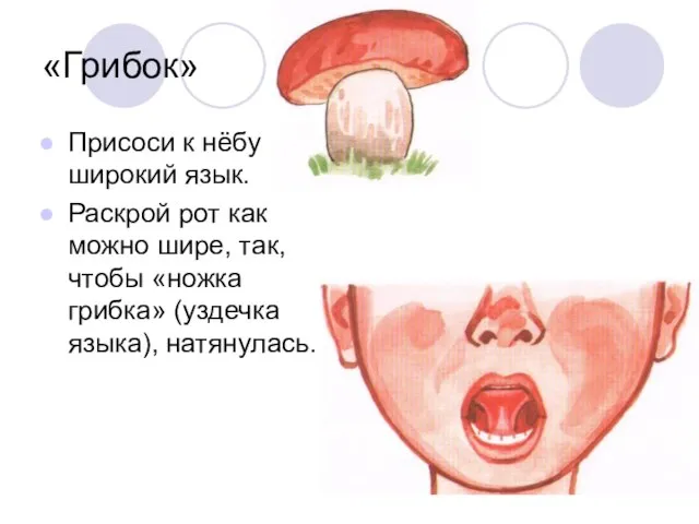 «Грибок» Присоси к нёбу широкий язык. Раскрой рот как можно шире,