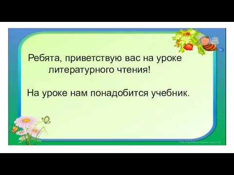 Ребята, приветствую вас на уроке литературного чтения! На уроке нам понадобится учебник.