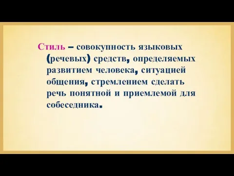 Стиль – совокупность языковых (речевых) средств, определяемых развитием человека, ситуацией общения,