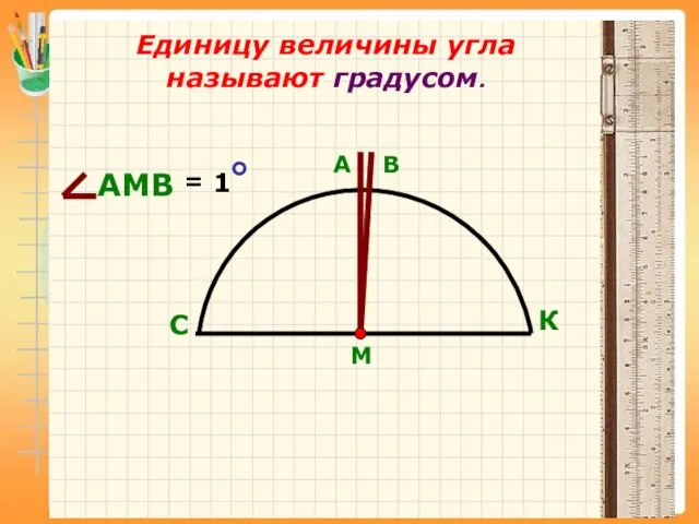 Единицу величины угла называют градусом. С К М А В АМВ = 1