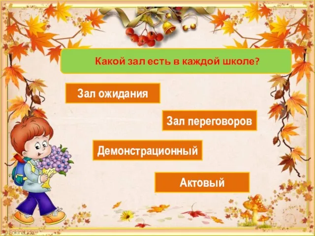 Какой зал есть в каждой школе? Зал ожидания Зал переговоров Демонстрационный Актовый