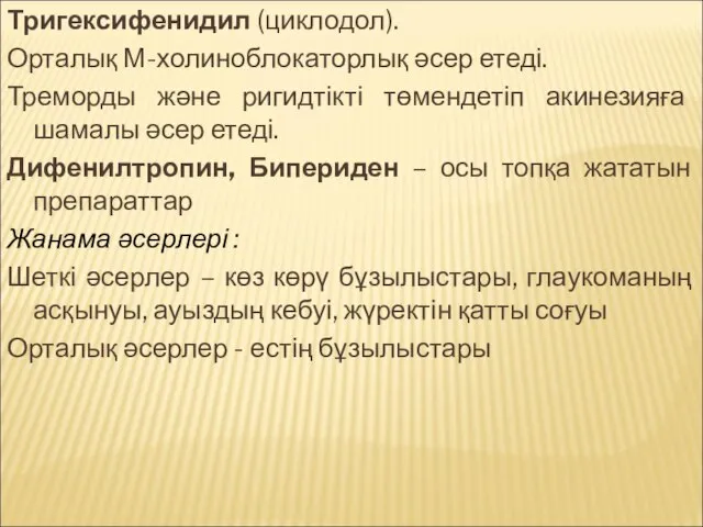 Тригексифенидил (циклодол). Орталық М-холиноблокаторлық әсер етеді. Треморды және ригидтікті төмендетіп акинезияға