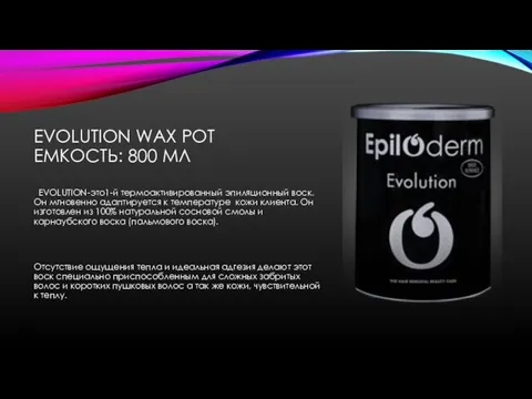 EVOLUTION WAX POT ЕМКОСТЬ: 800 МЛ EVOLUTION-это1-й термоактивированный эпиляционный воск. Он