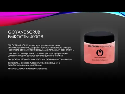 GOYAVE SCRUB ЕМКОСТЬ: 400GR EPILODERM® SCRUB является результатом хорошо сбалансированной дозировки