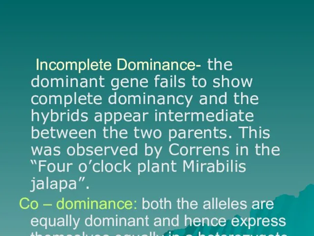 Incomplete Dominance- the dominant gene fails to show complete dominancy and