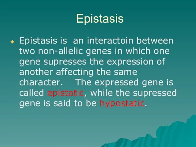 Epistasis Epistasis is an interactoin between two non-allelic genes in which