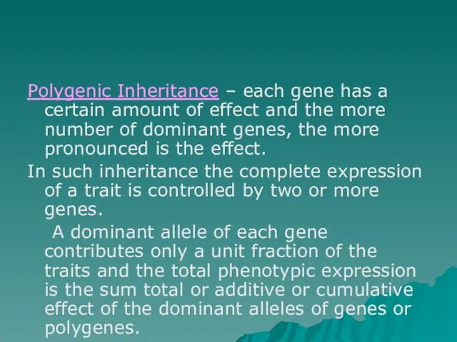 Polygenic Inheritance – each gene has a certain amount of effect