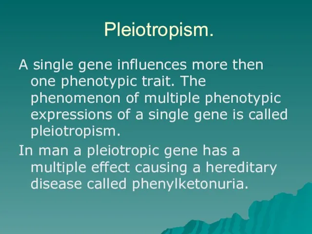 Pleiotropism. A single gene influences more then one phenotypic trait. The