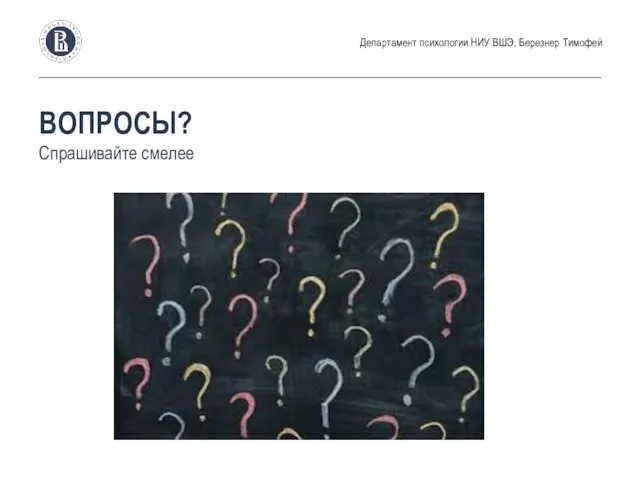 ВОПРОСЫ? Спрашивайте смелее Департамент психологии НИУ ВШЭ, Березнер Тимофей