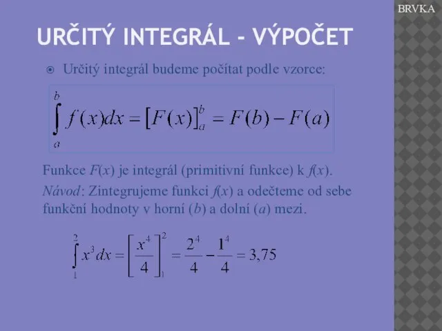 URČITÝ INTEGRÁL - VÝPOČET Určitý integrál budeme počítat podle vzorce: Funkce