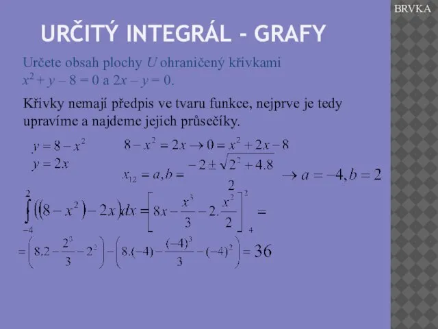 URČITÝ INTEGRÁL - GRAFY BRVKA Určete obsah plochy U ohraničený křivkami