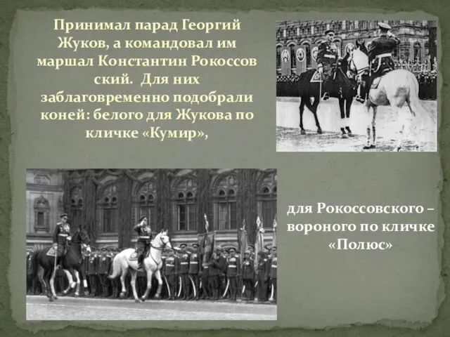 Принимал парад Георгий Жуков, а командовал им маршал Константин Рокоссов­ский. Для