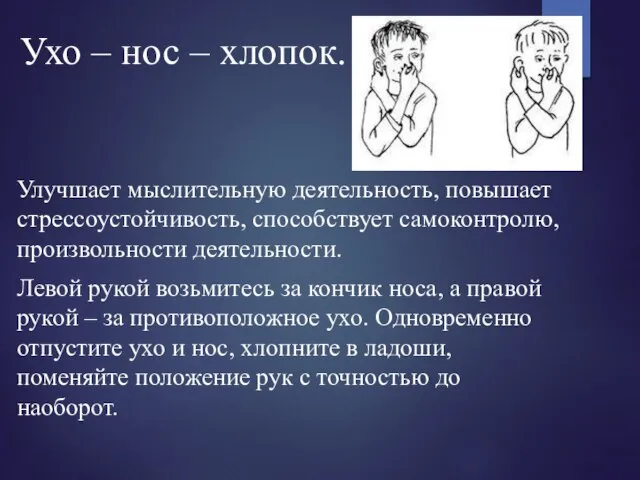 Ухо – нос – хлопок. Улучшает мыслительную деятельность, повышает стрессоустойчивость, способствует