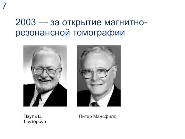 2003 — за открытие магнитно-резонансной томографии Пауль Ц. Лаутербур Пауль Ц. Лаутербур Питер Мансфилд