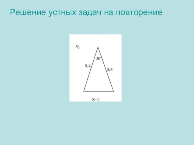 Решение устных задач на повторение 5) Решение: S= ½· 0,4 ·