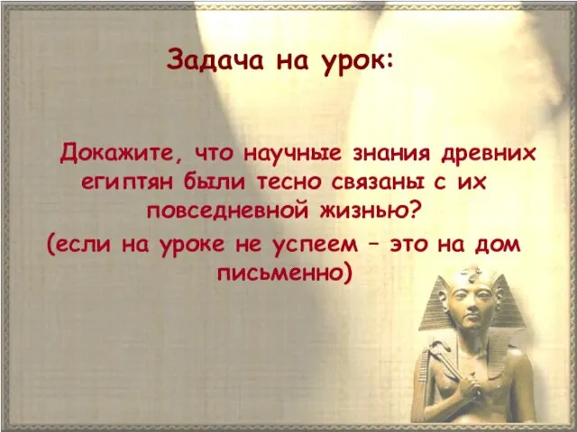 Задача на урок: Докажите, что научные знания древних египтян были тесно