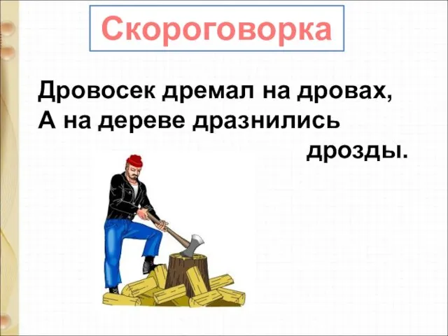 Дровосек дремал на дровах, А на дереве дразнились дрозды. Скороговорка