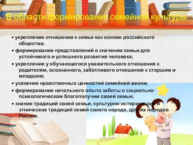 • укрепление отношения к семье как основе российского общества; • формирование