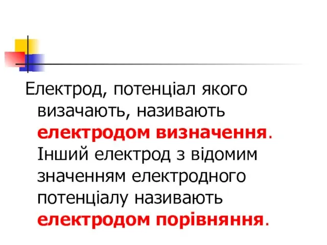 Електрод, потенціал якого визачають, називають електродом визначення. Інший електрод з відомим