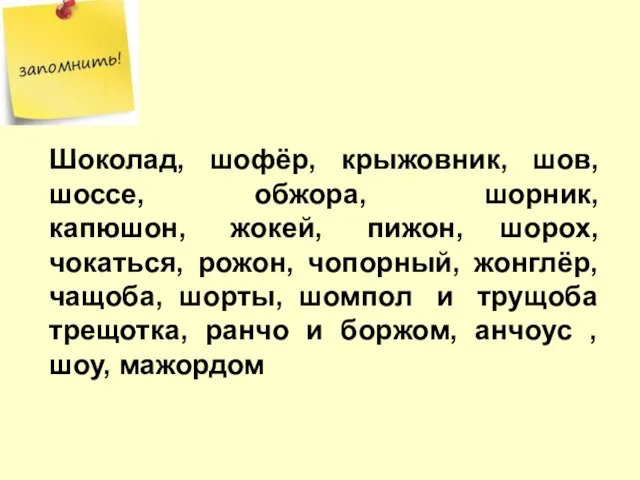 Шоколад, шофёр, крыжовник, шов, шоссе, обжора, шорник, капюшон, жокей, пижон, шорох,