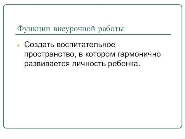 Функции внеурочной работы Создать воспитательное пространство, в котором гармонично развивается личность ребенка.