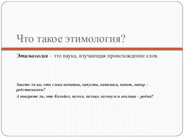 Что такое этимология? Этимология – это наука, изучающая происхождение слов. Знаете