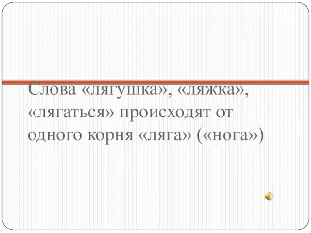 Слова «лягушка», «ляжка», «лягаться» происходят от одного корня «ляга» («нога»)