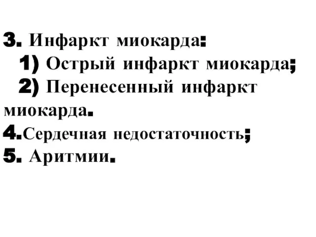 3. Инфаркт миокарда: 1) Острый инфаркт миокарда; 2) Перенесенный инфаркт миокарда. 4.Сердечная недостаточность; 5. Аритмии.