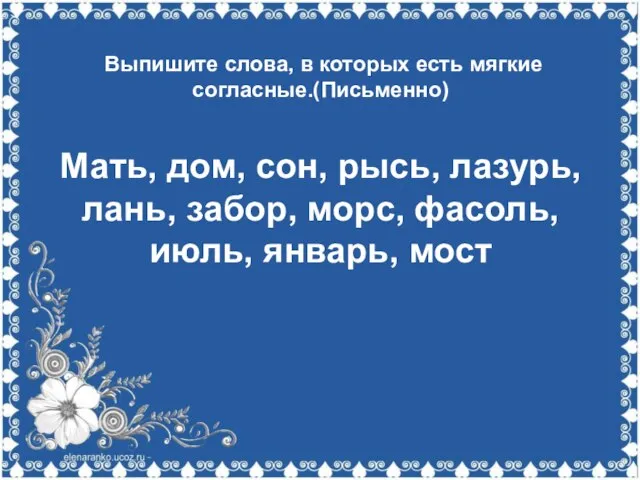 Выпишите слова, в которых есть мягкие согласные.(Письменно) Мать, дом, сон, рысь,